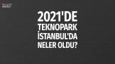 2021’de Teknopark İstanbul’da Neler Oldu?